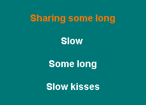 Sharing some long

Slow
Some long

Slow kisses