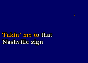 Takin' me to that
Nashville sign