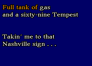 Full tank of gas
and a sixty-nine Tempest

Takin' me to that
Nashville sign . . .