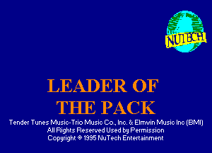 LEADER OF
THE PACK

Tender Tunes Music-Trio Music Co.. Inc. 6( Elmwin Music Inc (BMI)
All Rights Reserved Used by Permission
Copyrightt91995 NuTech Entertainment