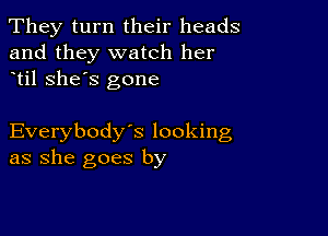 They turn their heads
and they watch her
til she's gone

Everybody's looking
as she goes by