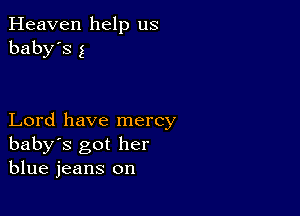 Heaven help us
baby's 3

Lord have mercy
baby's got her
blue jeans on