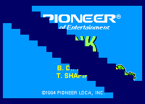 DIIDNEER

of Entertainment

K

B. D.. .
T. SHAru'

0199 PIONEER LUCA, INC