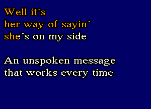 XVell it's
her way of sayin'
she's on my side

An unspoken message
that works every time