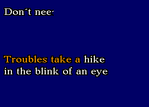 Troubles take a hike
in the blink of an eye