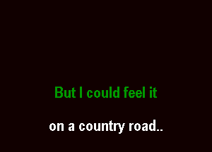 on a country road..