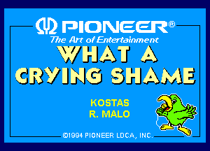 (U) FDIIDNEEW

7715- A)? ofEntertainment

WHAF A

CRVHNG SHAME

KOSTAS o P
R. MALO 3

Vi

ad- 3x
0199 PIONEER LUCA, INC