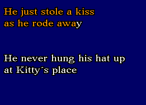 He just stole a kiss
as he rode away

He never hung his hat up
at Kitty's place