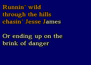 Runnin' wild
through the hills
chasin' Jesse James

Or ending up on the
brink of danger