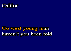 CalifOI

Go west young man
haven't you been told