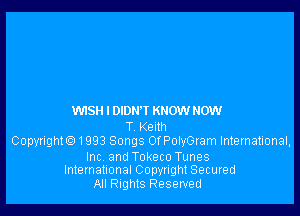 W'ISH l 010! KNOW HOW

T Kellh
Copyrighte) 1993 Songs Of PonGram International.
Inc and Tokeco Tunes
International Copyright Secured
All nghtS Reserved