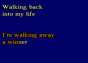 TWalking back
into my life

I m walking away
a Winner