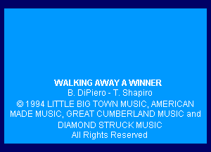 WALKING AWAYAWINNER
B. DiPiero-T. Shapiro
1994 LITTLE BIG TOWN MUSIC, AMERICAN
MADE MUSIC, GREAT CUMBERLAND MUSIC and
DIAMOND STRUCK MUSIC
All Rights Reserved