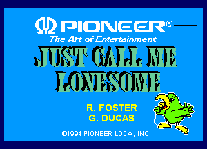 (U2 nnnweem

7775- Art of Entertainment

JUST mm. mm
LONESOME r

R 49

. FOSTER a '2-
o. DUCAS bi ff l
E11993 PIONEER LUCA, INC VEI