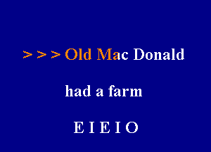 ). . Old Mac Donald

had a farm

EIEIO