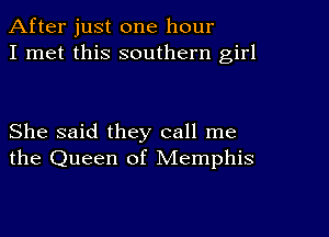 After just one hour
I met this southern girl

She said they call me
the Queen of Memphis