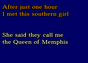 After just one hour
I met this southern girl

She said they call me
the Queen of Memphis