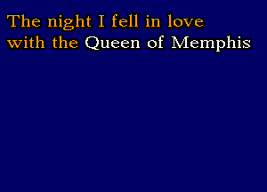 The night I fell in love
with the Queen of Memphis