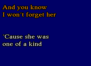 And you know
I won't forget her

Cause she was
one of a kind