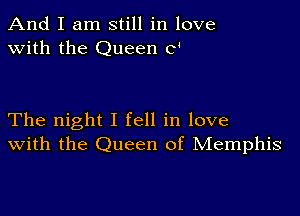 And I am still in love
with the Queen Ct

The night I fell in love
With the Queen of Memphis