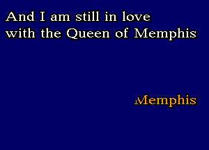 And I am still in love
with the Queen of Memphis

NIemphis