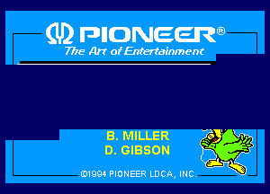 (U) pnnweew

7776 Art of Entertainment

E.MILLER 23 W,
D.GIBSON T? f5)
3w

(91994 PIONEER LUCA, INC