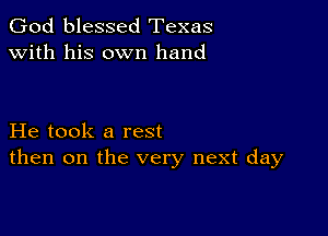 God blessed Texas
with his own hand

He took a rest
then on the very next day