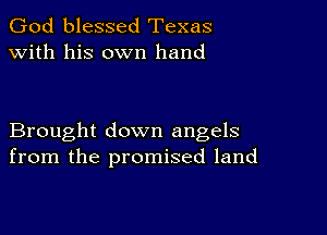 God blessed Texas
with his own hand

Brought down angels
from the promised land