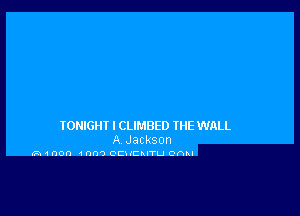 TONIGHI I CLIMBED IHE WALL

A Jackson
(P. unon 1 mm CCHCMTU C'fihl