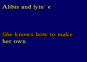 Alibis and lyin' 6

She knows how to make
her own