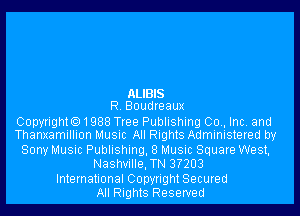 ALIBIS
R. Boudreaux

Copyrighto1988 Tree Publishing 00., Inc. and
Thanxamillion Music All Rights Administered by
Sony Music Publishing, 8 Music Square West,
Nashville,TN 3?203
International Copyright Secured

All Rights Reserved