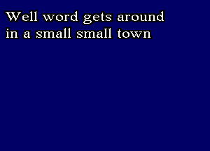 XVell word gets around
in a small small town