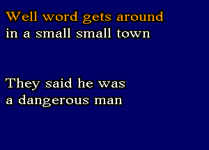 XVell word gets around
in a small small town

They said he was
a dangerous man