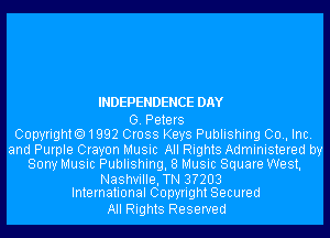 INDEPENDENCE DAY

0. Peters
Copyrighto1992 Cross Keys Publishing 00., Inc.

and Purple Crayon Music All Rights Administered by
Sony Music Publishing, 8 Music Square West,
Nashville,TN 3?203
International Copyright Secured

All Rights Reserved