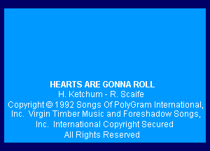 HEARTS ARE GONNA ROLL
H. Ketchum - R. Scaife

Copyrighto1992 Songs OfPolyGram International,
Inc. Virgin Timber Music and Foreshadow Songs,

Inc. International CopyrightSecured
All Rights Reserved