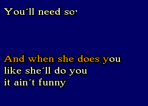 You'll need 30'

And when she does you
like she'll do you
it ain't funny