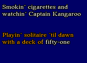 Smokin' cigarettes and
watchin' Captain Kangaroo

Playin' solitaire til dawn
with a deck of fifty-one