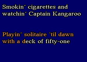 Smokin' cigarettes and
watchin' Captain Kangaroo

Playin' solitaire til dawn
with a deck of fifty-one