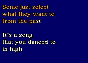 Some just select
what they want to
from the past

IFS a song
that you danced to
in high