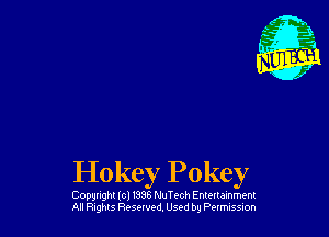 Hokey Pokey

Copyught (c) 1398 NuTc-ch Enmmnment
Al Raghts Resaved. Used by Pumssm