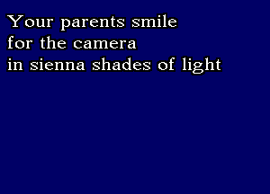 Your parents smile
for the camera
in sienna shades of light