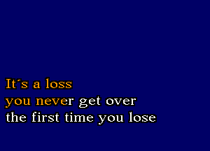 IFS a loss

you never get over
the first time you lose