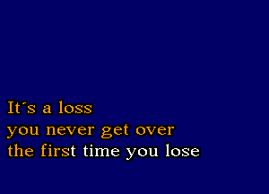 IFS a loss

you never get over
the first time you lose