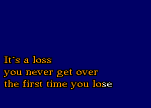 IFS a loss

you never get over
the first time you lose