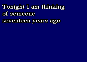 Tonight I am thinking
of someone

seventeen years ago