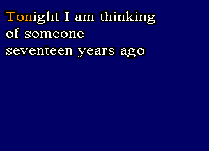 Tonight I am thinking
of someone

seventeen years ago