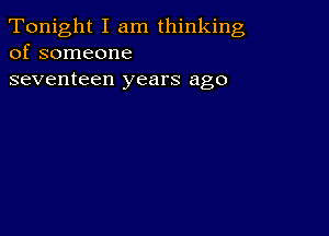 Tonight I am thinking
of someone

seventeen years ago