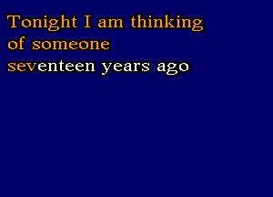 Tonight I am thinking
of someone

seventeen years ago