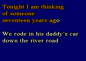 Tonight I am thinking
of someone

seventeen years ago

XVe rode in his daddy's car
down the river road