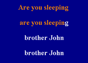 Are you sleeping

are you sleeping
brother John

brother John